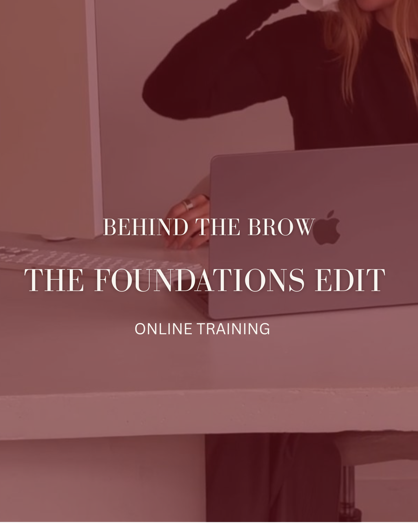 Behind The Brow: The Foundations Edit - ONLINE TRAINING COMMING SOON**